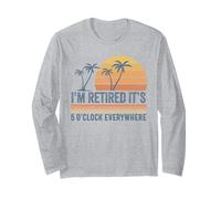 i'm retired it's 5 o'clock everywhere Retirement Retiree Long Sleeve T-Shirt