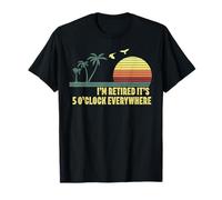 i'm retired it's 5 o'clock everywhere Retirement Retiree T-Shirt