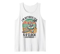 i'm retired it's 5 o'clock everywhere Retirement Retiree Tank Top