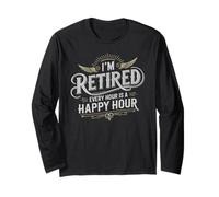 I'm Retired Living Feels Great Every Hour is a Happy Hour Long Sleeve T-Shirt