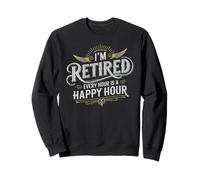 I'm Retired Living Feels Great Every Hour Is a Happy Hour Sweatshirt