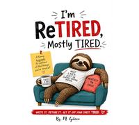 I'm Retired, Mostly Tired: A Funny Keepsake To Capture All The Things You Are Tired Of