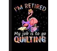 Im Retired My Job Is To Go Quilting Notebook: Lined Journal Notebook for Quilters, Quilting, Sewing Lover. 8.5” X 11”, 120 Pages, notebook for ... note taking, plotting, planning & scheming