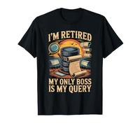 I'm Retired My Only Boss is My Query Database SQL T-Shirt