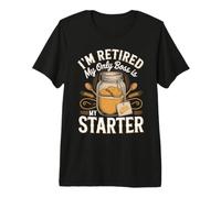 I'm Retired My Only Boss is My Starter Sourdough Bread Premium T-Shirt