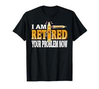 I'm Retired Now You’re The Problem Funny Quote T-Shirt
