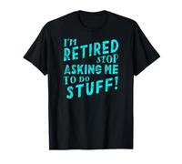 I'm Retired Stop Asking Me to Do Stuff! T-Shirt