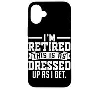 I'm Retired This Is As Dressed Up As I Get Case for iPhone 16 Plus