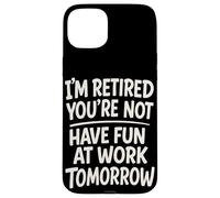 I'm Retired You're Not Funny Retirement Family Retired Dad Case for iPhone 15 Plus