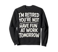 I'm Retired You're Not Funny Retirement Family Retired Dad Sweatshirt