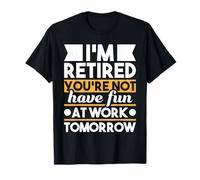 I'm Retired You're Not Have Fun At Work - Retirement Retiree T-Shirt