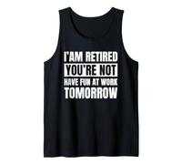 I'm Retired You're Not Have Fun At Work Tomorrow Funny Tank Top