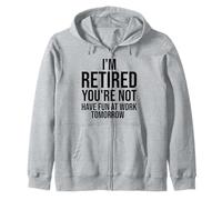 I'm Retired You're Not Have Fun at Work Tomorrow Funny Zip Hoodie