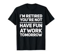 I'm Retired You're Not Have Fun at Work Tomorrow I’m Retired T-Shirt