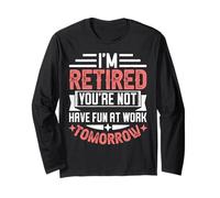 I'm Retired You're Not Have Fun at Work Tomorrow Long Sleeve T-Shirt