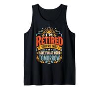 I'm Retired You're Not Have Fun At Work Tomorrow Tank Top