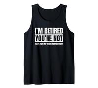 I'm Retired You're Not Have Fun At Work Tomorrow Tank Top
