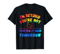 I'm Retired You're Not Have Fun at Work Tomorrow tie-dye T-Shirt