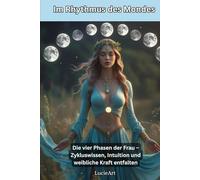 Im Rhythmus des Mondes: Die vier Phasen der Frau - Zykluswissen, Intuition und weibliche Kraft entfalten
