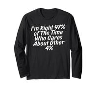 I'm Right 97% of The time who Cares About Other 4% Long Sleeve T-Shirt