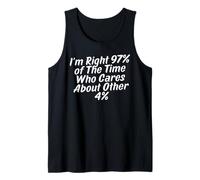 I'm Right 97% of The time who Cares About Other 4% Tank Top