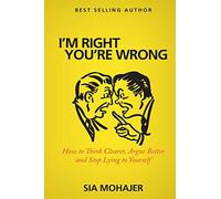 I'm Right - You're Wrong: How to Think Clearer, Argue Better and Stop Lying to Yourself