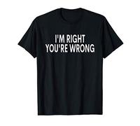 I'm Right You're Wrong T-Shirt