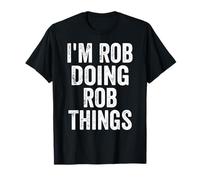 I'm Rob Doing Rob Things Shirt Funny Personalized First Name T-Shirt