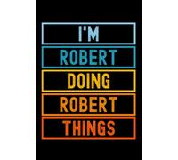 I'm Robert Doing Robert Things: Custom Journal Notebook, Best Personalized Gift Idea For Robert , Funny First Name Saying Make A Great Gift For ... Inches With 120 Pages , Glossy Finish Cover