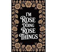 I'm Rose Doing Rose Things: Personalised Name Journal - Lined Notebook Birthday Present for Rose - Funny Custom Quote, 6x9 inches - 120 pages