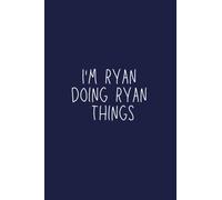 I'm Ryan Doing Ryan Things: Lined NoteBook, Funny NoteBook, Birthday Gift For Family, Friends and Co-workers , 120 Pages, 6x9