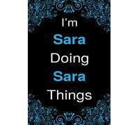 I'm Sara Doing Sara Things: Blank Lined Personalized Name Notebook Gift For Sara, Cute Gift Idea For Women and Girls Birthdays