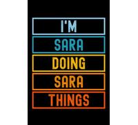 I'm Sara Doing Sara Things: Custom Journal Notebook, Best Personalized Gift Idea For Sara , Funny First Name Saying Make A Great Gift For Birthdays, ... Inches With 120 Pages , Glossy Finish Cover