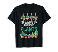 I'm Saving Up for More Plants Houseplant Plant Lover T-Shirt