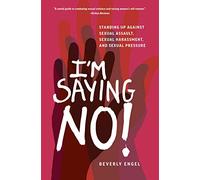 I'm Saying No!: Standing Up Against Sexual Assault, Sexual Harassment, and Sexual Pressure