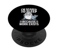 I'm Scared To Sleep Because Work Exists PopSockets Adhesive PopGrip