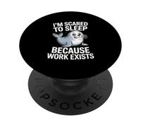 I'm Scared To Sleep Because Work Exists PopSockets Adhesive PopGrip