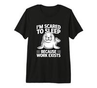 I'm Scared to Sleep Because Work Exists Premium T-Shirt