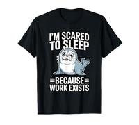 I'm Scared to Sleep Because Work Exists T-Shirt