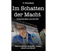 Im Schatten der Macht - Friedrich Merz und die CDU: Eine inoffizielle Biografie - bissig, scharf und aktuell (Was uns keiner sagt - Die wahre Lage der Nation)