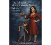 Im Schatten der narzisstischen Mutter: Ein Leitfaden für Väter - wie Sie Ihr Kind und sich selbst schützen können