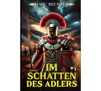 Im Schatten des Adlers: Historischer Römer-Abenteuerroman - Epische Schlachten, Intrigen und Heldentum im antiken Rom (DIE ADLER SAGA - SÖHNE ROMS)