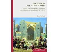 Im Schatten Des Great Game: Deutsche Weltpolitik Und Russischer Imperialismus in Zentralasien 1871-1914