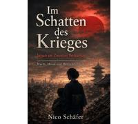 Im Schatten des Krieges - Japan im Zweiten Weltkrieg: Macht, Moral und Menschlichkeit
