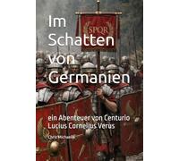 Im Schatten von Germanien: ein Abenteuer von Centurio Lucius Cornelius Verus (Im Schatten des Imperiums)