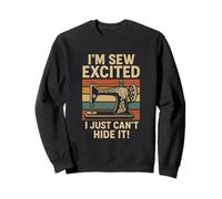 I'm Sew Excited I Just Can't Hide Funny Sewing Lovers Sweatshirt