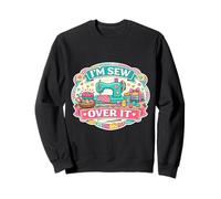 I'm Sew Over It Funny Sewing Pun Quilting Quilter Wordplay Sweatshirt