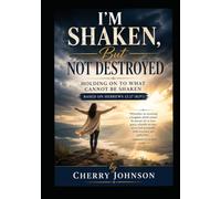 I'm Shaken, But Not Destroyed Holding On to What Cannot Be Shaken Based on Hebrews 12:27 (KJV)