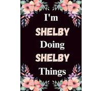 I'm Shelby Doing Shelby Things: A Cute Personalized Notebook for Women, Teens, and Girls Named Shelby - Fun Gift for Writing, Journaling, and Everyday Notes