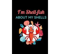 I'm Shell-fish About my Shells: Seashell Collecting Journal: Notebook for Beachcombing, Shell Tracking & Writing Memories - Perfect for Shell Collectors